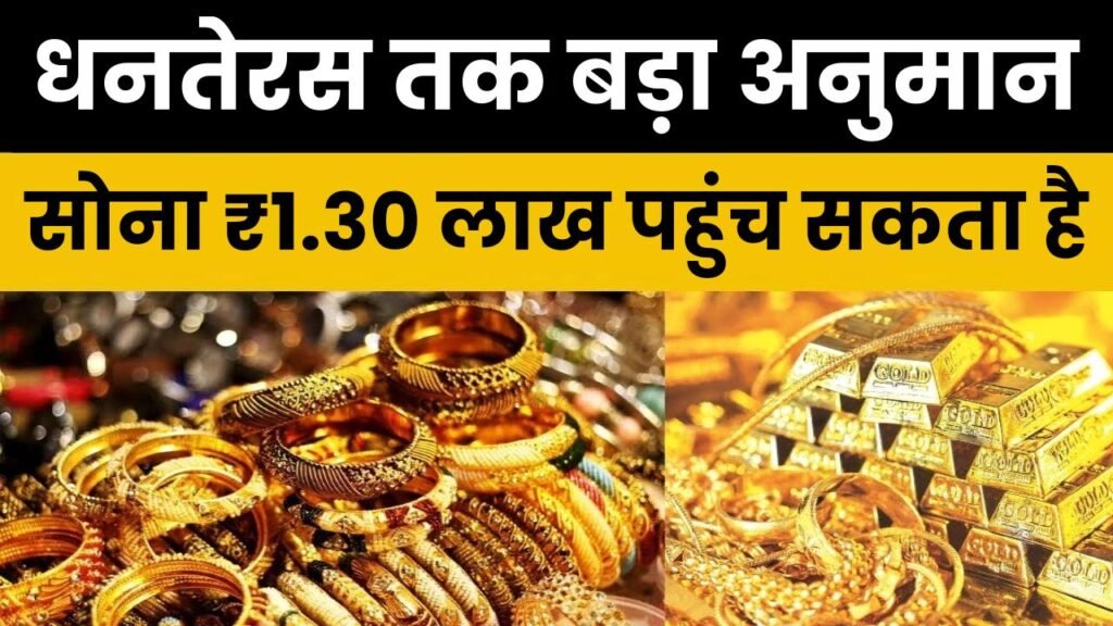 Gold Price: धनतेरस तक सोना ₹1.30 लाख तक पहुंच सकता है, बड़ा अनुमान 1 Gold Price: धनतेरस तक सोना ₹1.30 लाख तक पहुंच सकता है, बड़ा अनुमान