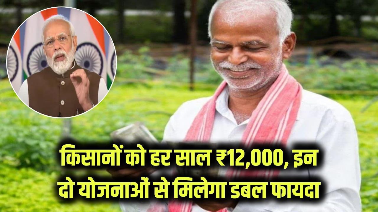 किसानों को अब सीधे मिलेंगे खाते में हर साल ₹12,000, इन दो सरकारी योजनाओं से मिल रहा दुगुना फायदा